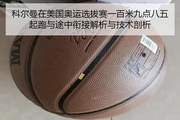 科尔曼在美国奥运选拔赛一百米九点八五起跑与途中衔接解析与技术剖析